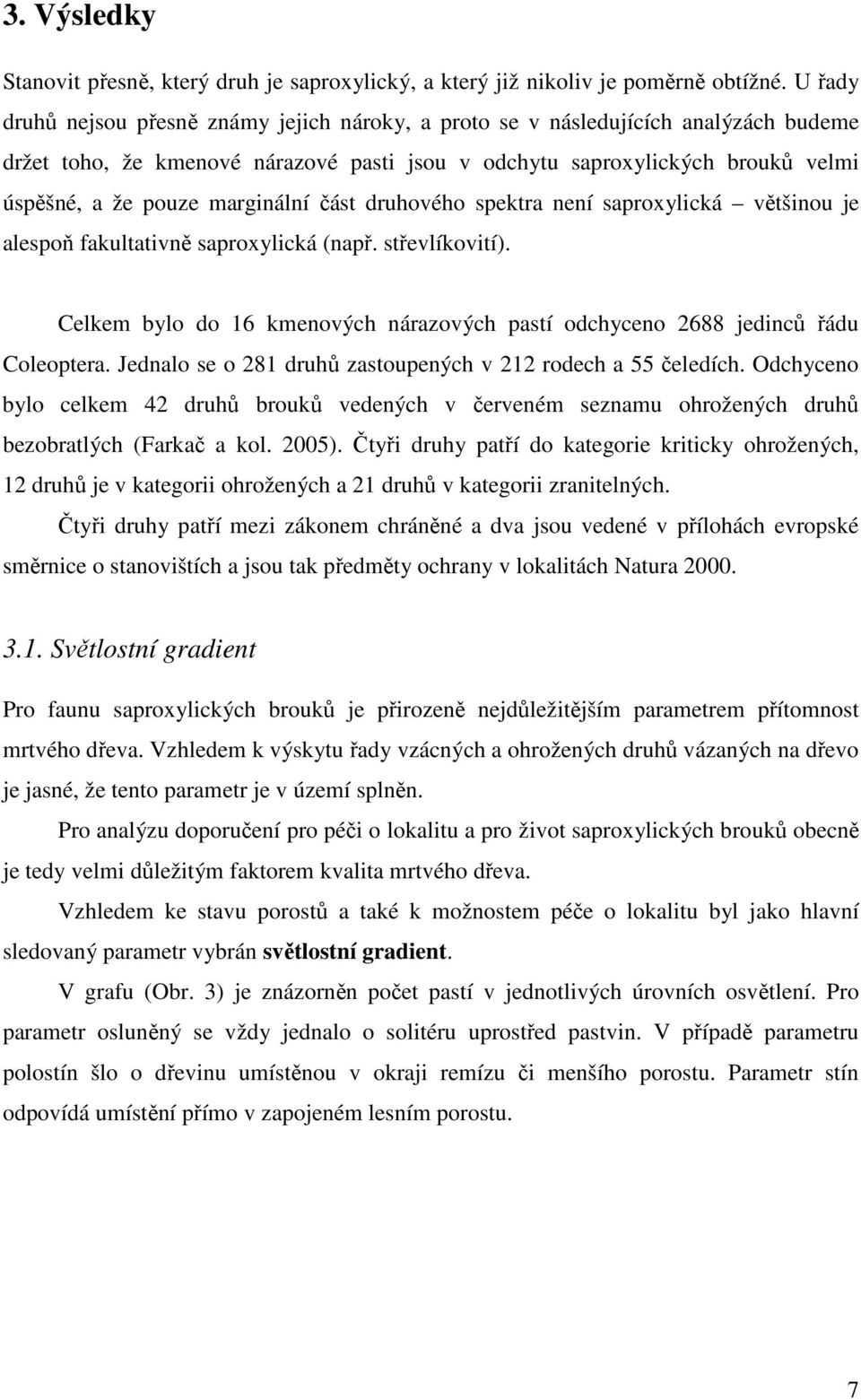 marginální část druhového spektra není saproxylická většinou je alespoň fakultativně saproxylická (např. střevlíkovití).