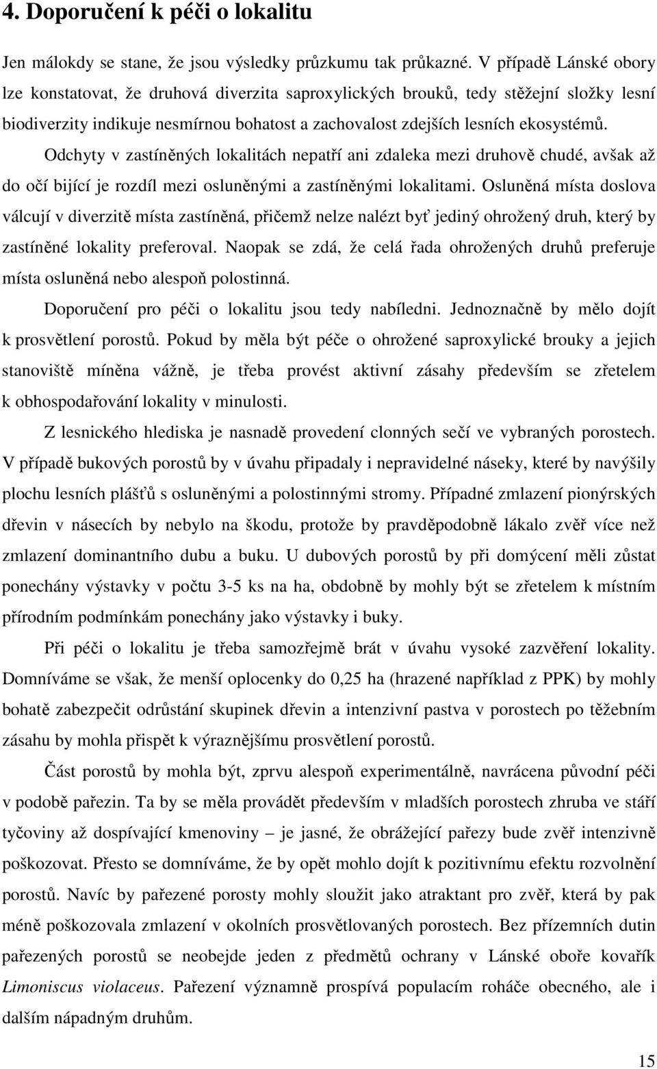 Odchyty v zastíněných lokalitách nepatří ani zdaleka mezi druhově chudé, avšak až do očí bijící je rozdíl mezi osluněnými a zastíněnými lokalitami.