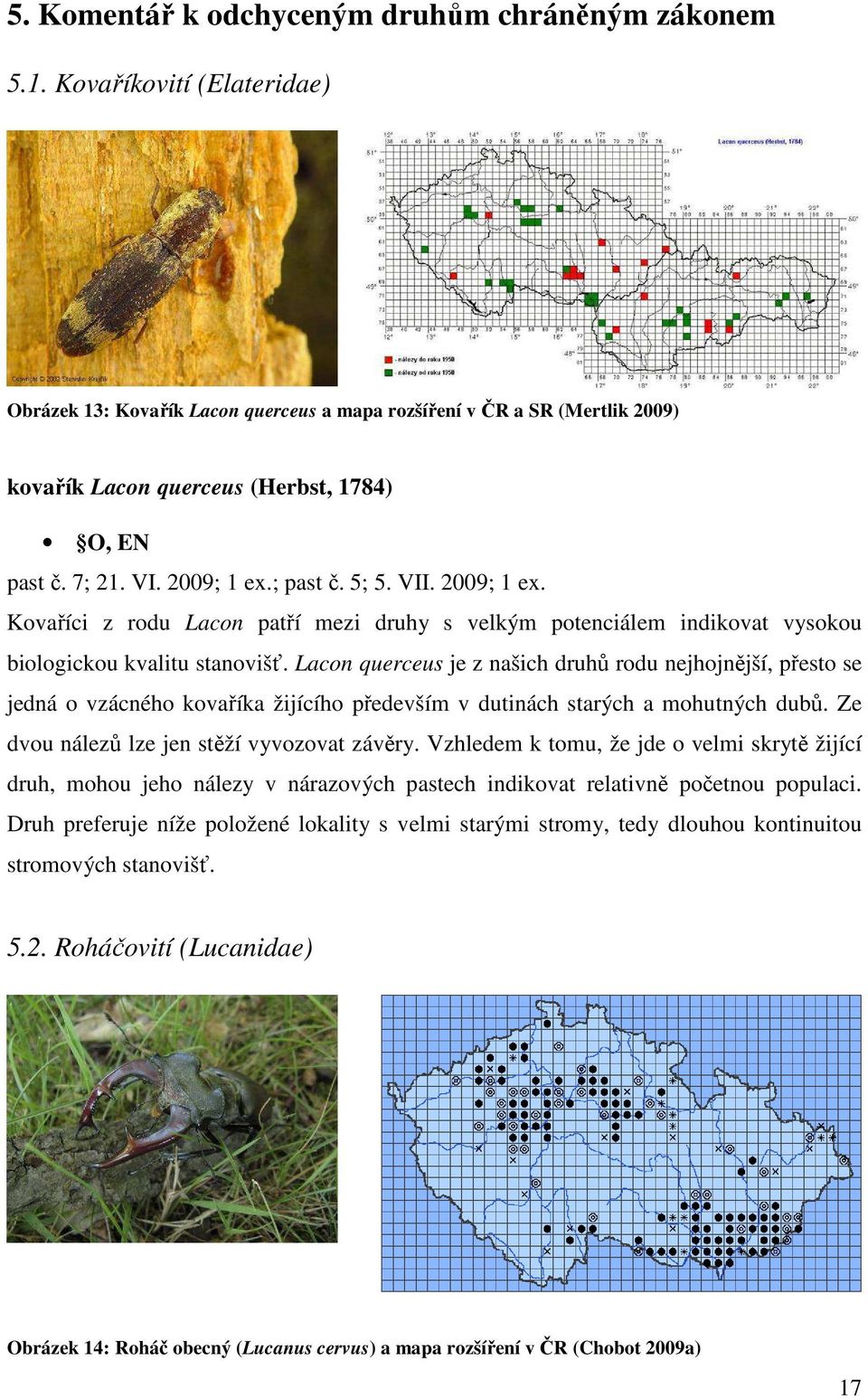 2009; 1 ex. Kovaříci z rodu Lacon patří mezi druhy s velkým potenciálem indikovat vysokou biologickou kvalitu stanovišť.