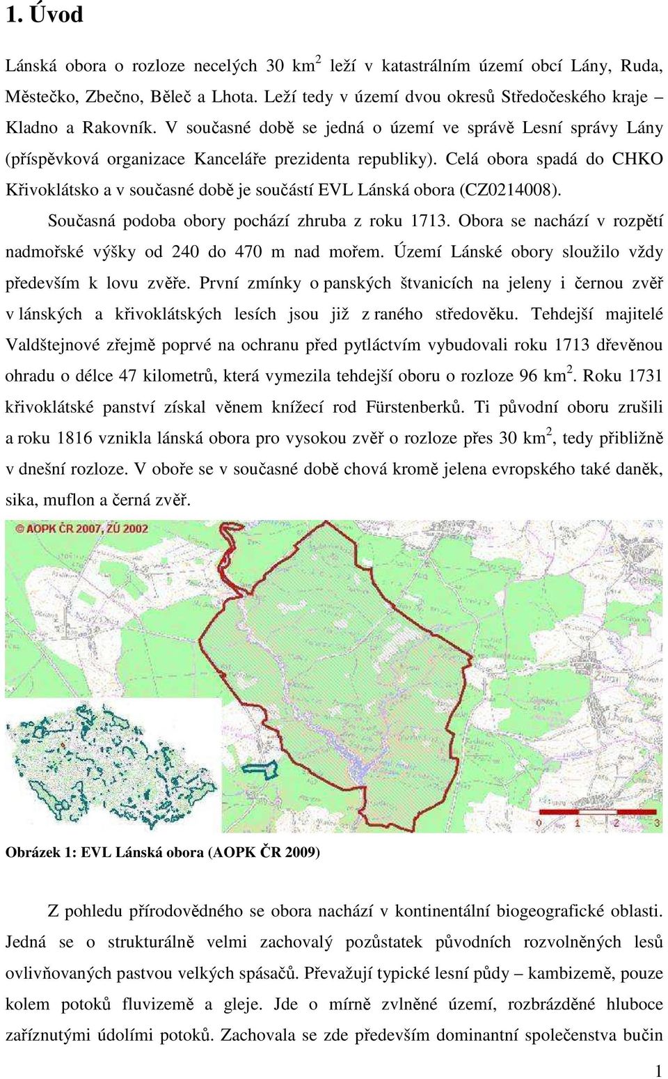 Celá obora spadá do CHKO Křivoklátsko a v současné době je součástí EVL Lánská obora (CZ0214008). Současná podoba obory pochází zhruba z roku 1713.