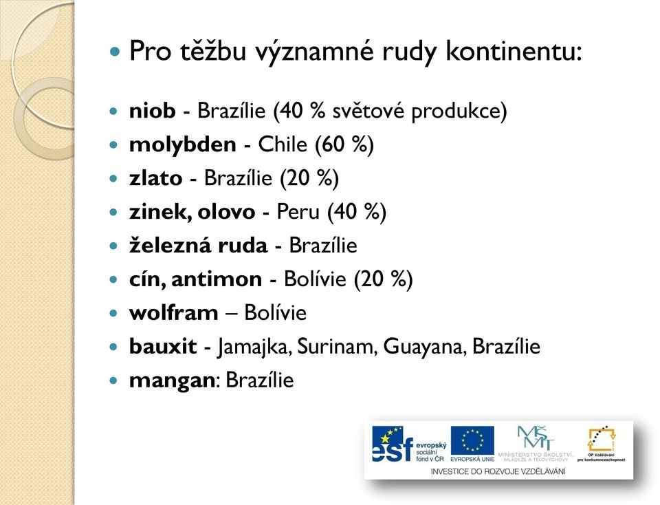 - Peru (40 %) železná ruda - Brazílie cín, antimon - Bolívie (20 %)