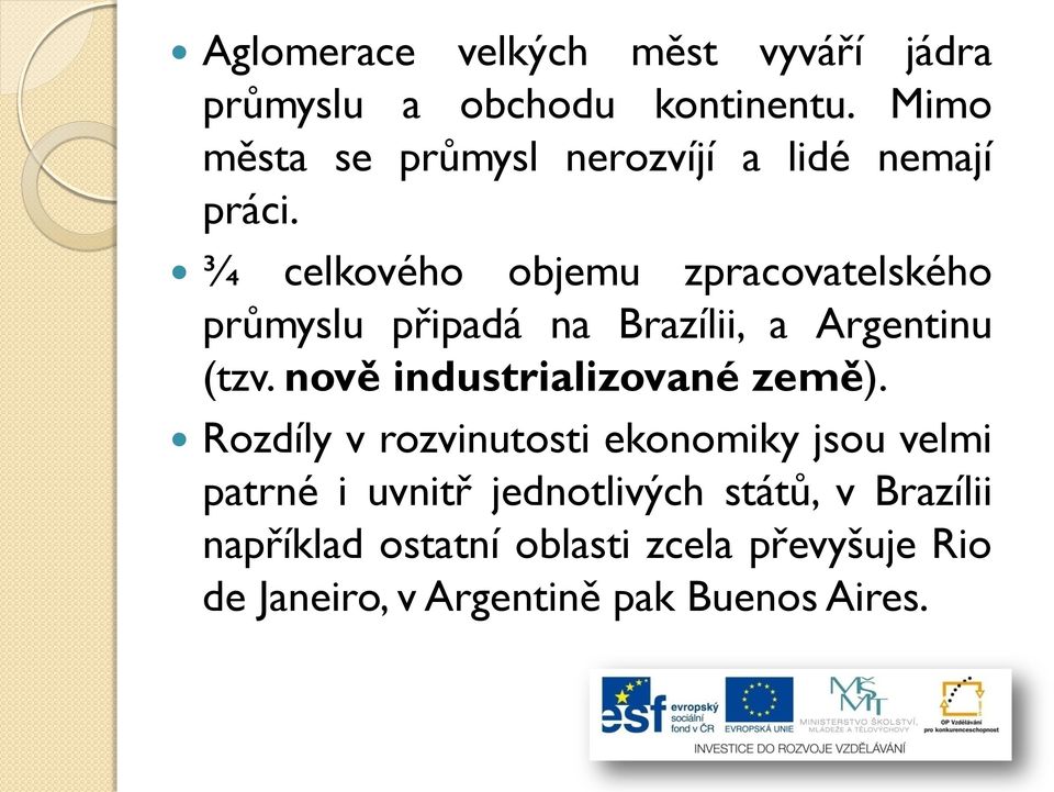 ¾ celkového objemu zpracovatelského průmyslu připadá na Brazílii, a Argentinu (tzv.