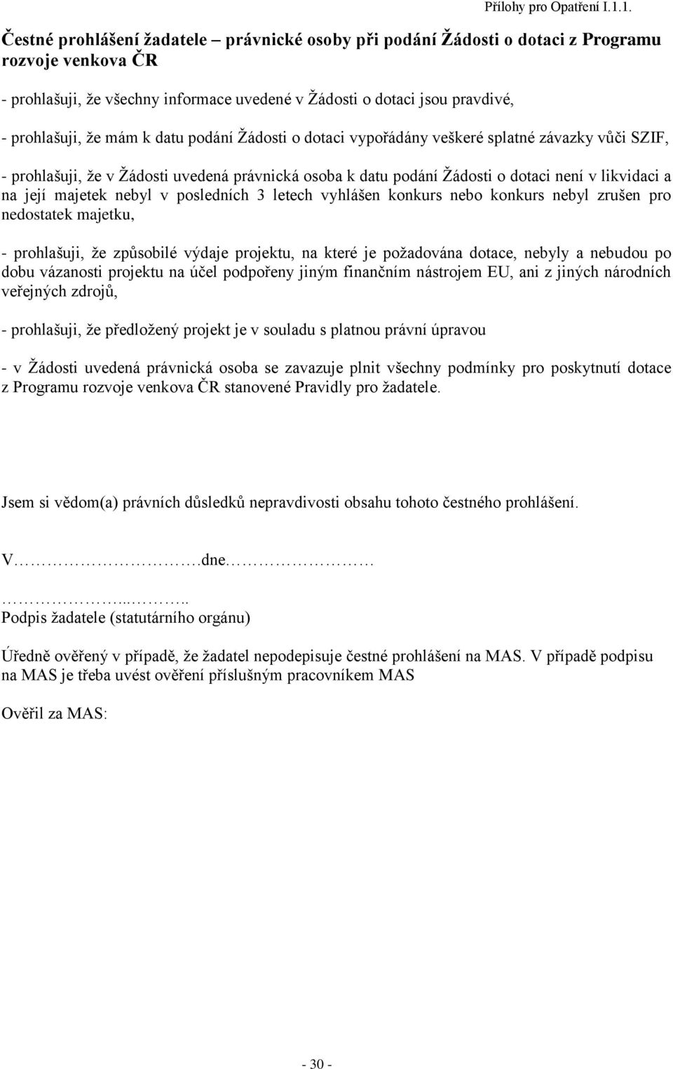 v posledních 3 letech vyhlášen konkurs nebo konkurs nebyl zrušen pro nedostatek majetku, - prohlašuji, ţe způsobilé výdaje projektu, na které je poţadována dotace, nebyly a nebudou po dobu vázanosti