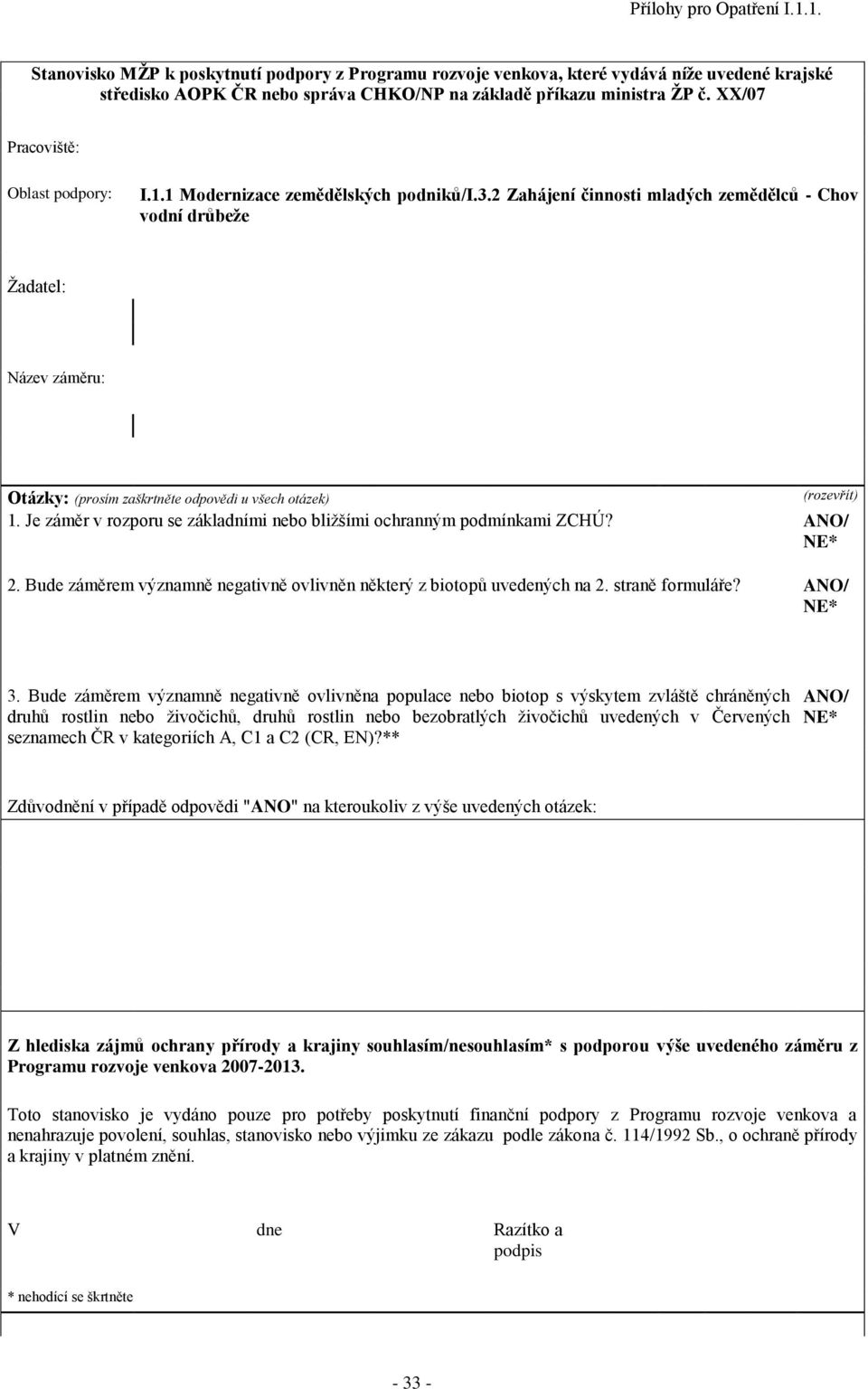 2 Zahájení činnosti mladých zemědělců - Chov vodní drůbeţe Ţadatel: Název záměru: Otázky: (prosím zaškrtněte odpovědi u všech otázek) (rozevřít) 1.