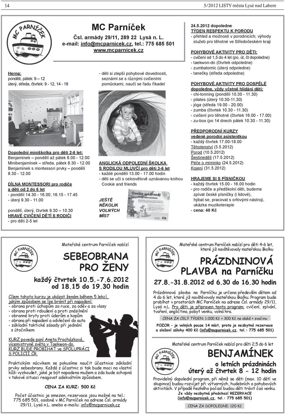 2012 dopoledne TÝDEN RESPEKTU K PORODU - přehled a možnosti v porodnicích; výhody služeb pro těhotné ve Středočeském kraji POHYBOVÉ AKTIVITY PRO DĚTI: - cvičení od 1,5 do 4 let (po, út, čt dopoledne)