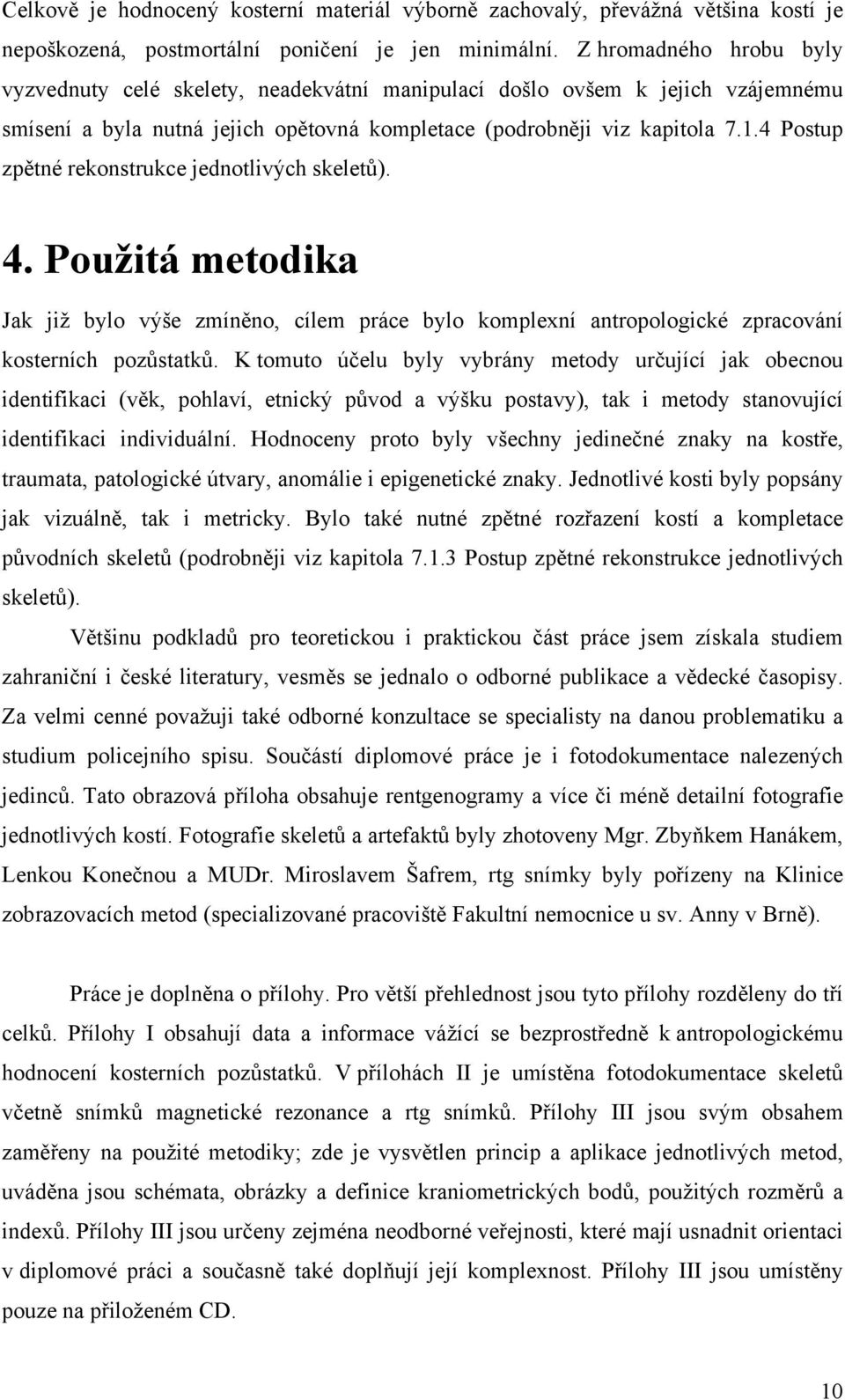 4 Postup zpětné rekonstrukce jednotlivých skeletů). 4. Použitá metodika Jak již bylo výše zmíněno, cílem práce bylo komplexní antropologické zpracování kosterních pozůstatků.