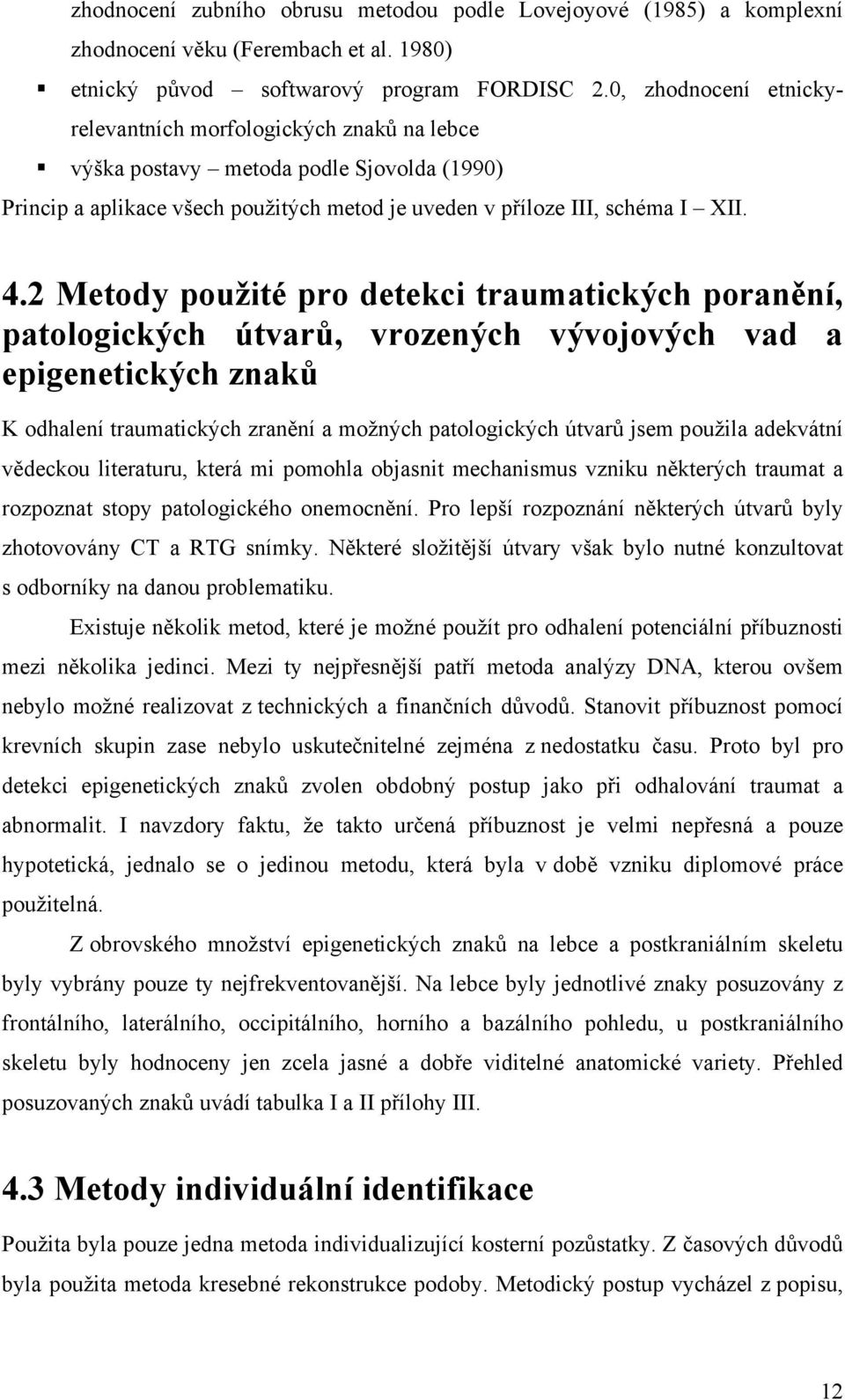 2 Metody použité pro detekci traumatických poranění, patologických útvarů, vrozených vývojových vad a epigenetických znaků K odhalení traumatických zranění a možných patologických útvarů jsem použila