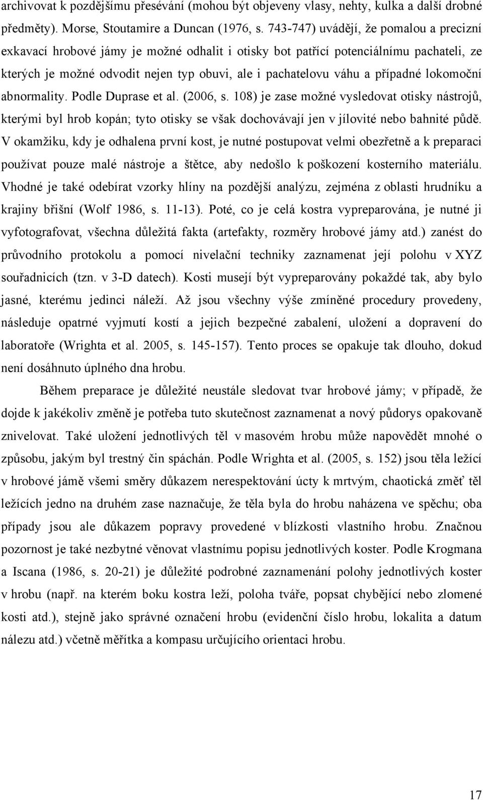 případné lokomoční abnormality. Podle Duprase et al. (2006, s. 108) je zase možné vysledovat otisky nástrojů, kterými byl hrob kopán; tyto otisky se však dochovávají jen v jílovité nebo bahnité půdě.