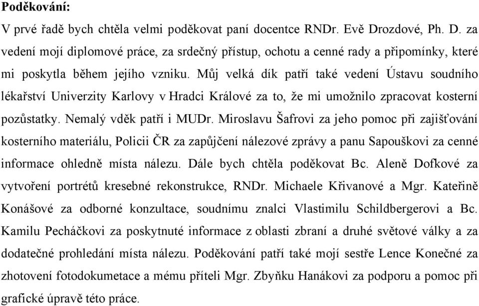 Můj velká dík patří také vedení Ústavu soudního lékařství Univerzity Karlovy v Hradci Králové za to, že mi umožnilo zpracovat kosterní pozůstatky. Nemalý vděk patří i MUDr.