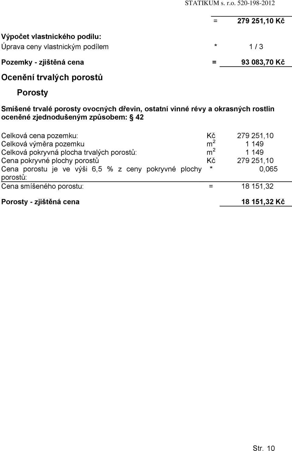 pozemku: Kč 279 251,10 Celková výměra pozemku m 2 1 149 Celková pokryvná plocha trvalých porostů: m 2 1 149 Cena pokryvné plochy porostů Kč 279