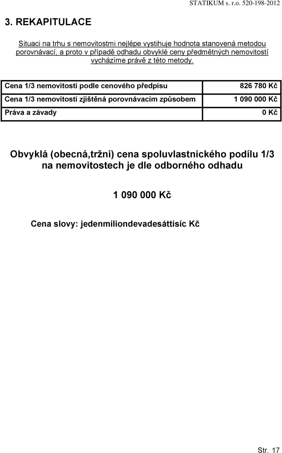 Cena 1/3 nemovitostí podle cenového předpisu Cena 1/3 nemovitostí zjištěná porovnávacím způsobem Práva a závady 826 780 Kč 1