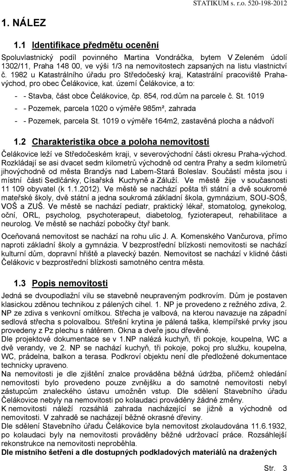 1982 u Katastrálního úřadu pro Středočeský kraj, Katastrální pracoviště Prahavýchod, pro obec Čelákovice, kat. území Čelákovice, a to: - - Stavba, část obce Čelákovice, čp. 854, rod.dům na parcele č.