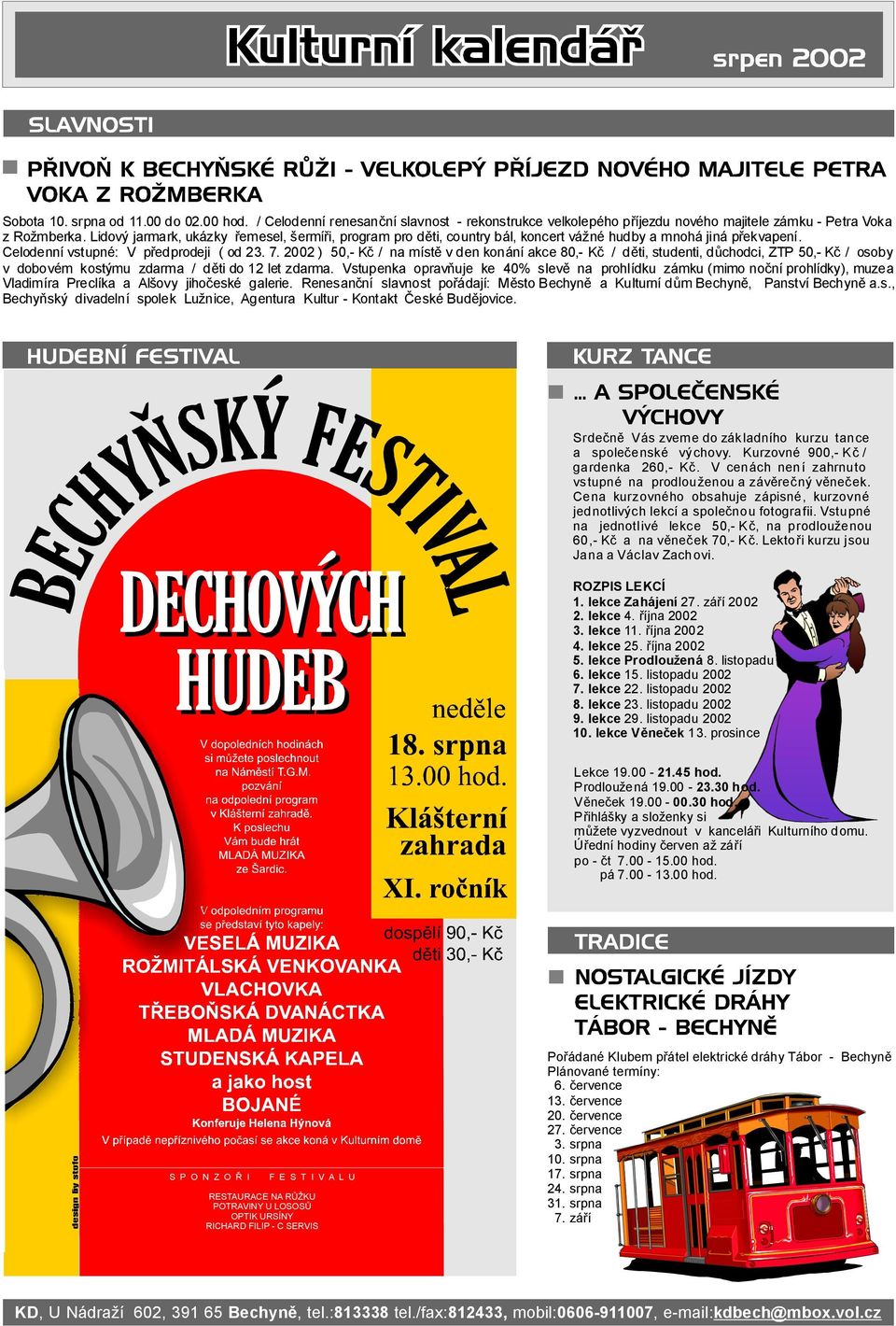 2002) 50,- Kč/ na místě vden konání akce 80,- Kč / děti, studenti, důchodci, ZTP 50,-Kč/ osoby v dobovém kostýmu zdarma / děti do12 letzdarma.