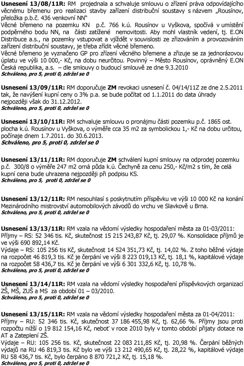 Věcné břemeno je vyznačeno GP pro zřízení věcného břemene a zřizuje se za jednorázovou úplatu ve výši 10 000,- Kč, na dobu neurčitou. Povinný Město Rousínov, oprávněný E.ON Česká republika, a.s. dle smlouvy o budoucí smlouvě ze dne 9.