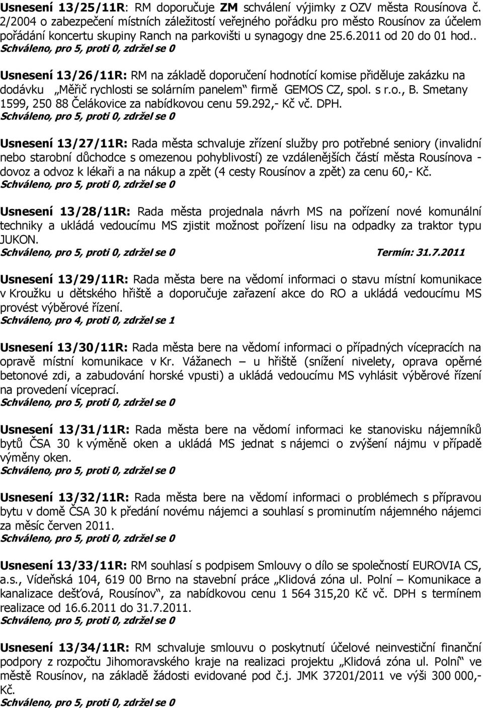 . Usnesení 13/26/11R: RM na základě doporučení hodnotící komise přiděluje zakázku na dodávku Měřič rychlosti se solárním panelem firmě GEMOS CZ, spol. s r.o., B.