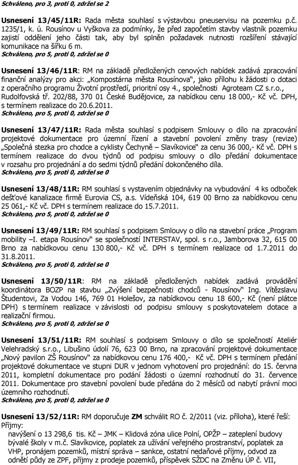 Usnesení 13/46/11R: RM na základě předložených cenových nabídek zadává zpracování finanční analýzy pro akci: Kompostárna města Rousínova, jako přílohu k žádosti o dotaci z operačního programu Životní