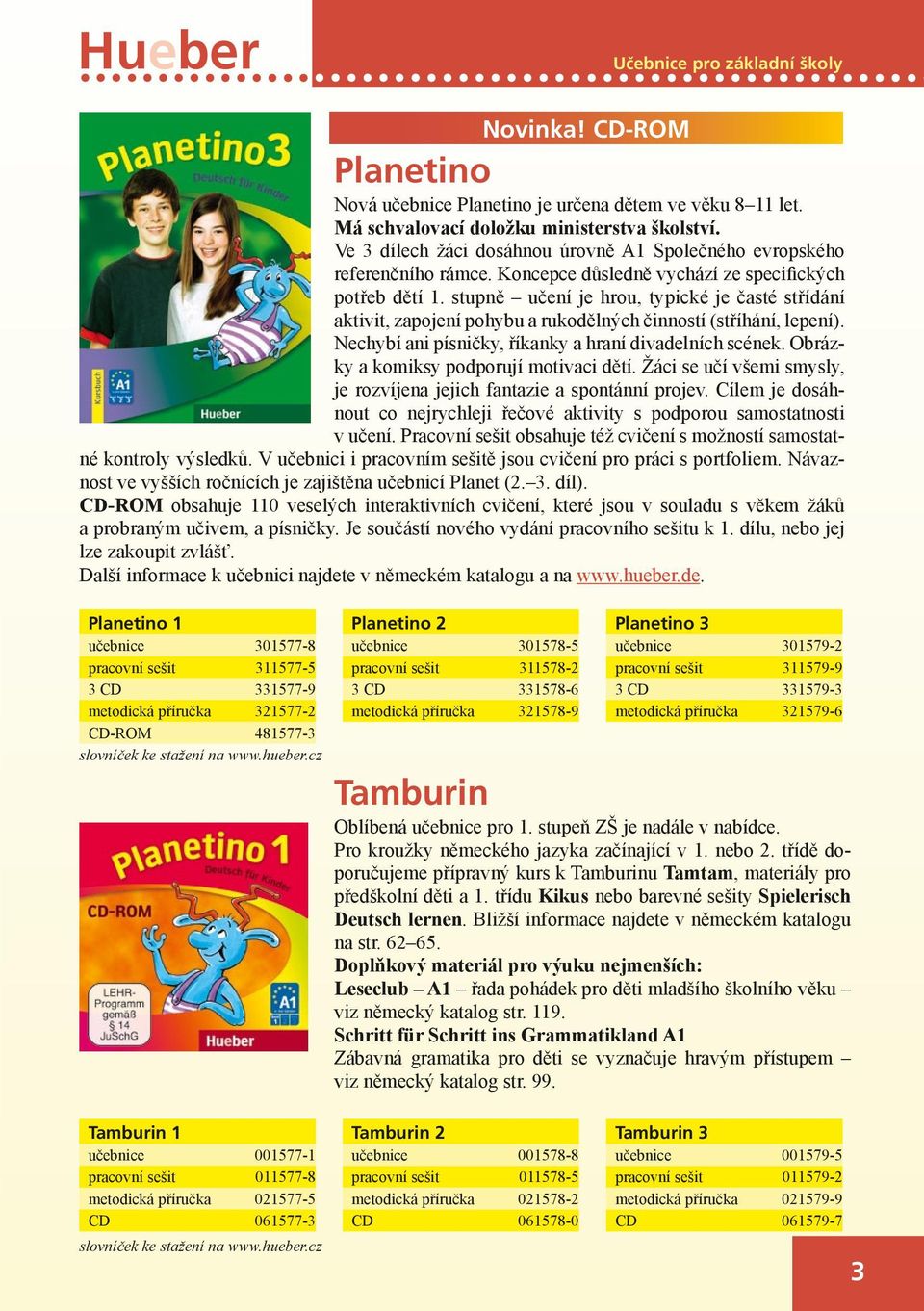 stupně učení je hrou, typické je časté střídání aktivit, zapojení pohybu a rukodělných činností (stříhání, lepení). Nechybí ani písničky, říkanky a hraní divadelních scének.