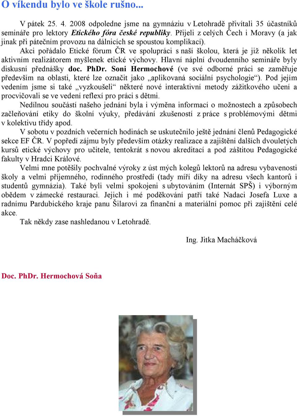 Akci pořádalo Etické fórum ČR ve spolupráci s naší školou, která je již několik let aktivním realizátorem myšlenek etické výchovy. Hlavní náplní dvoudenního semináře byly diskusní přednášky doc. PhDr.