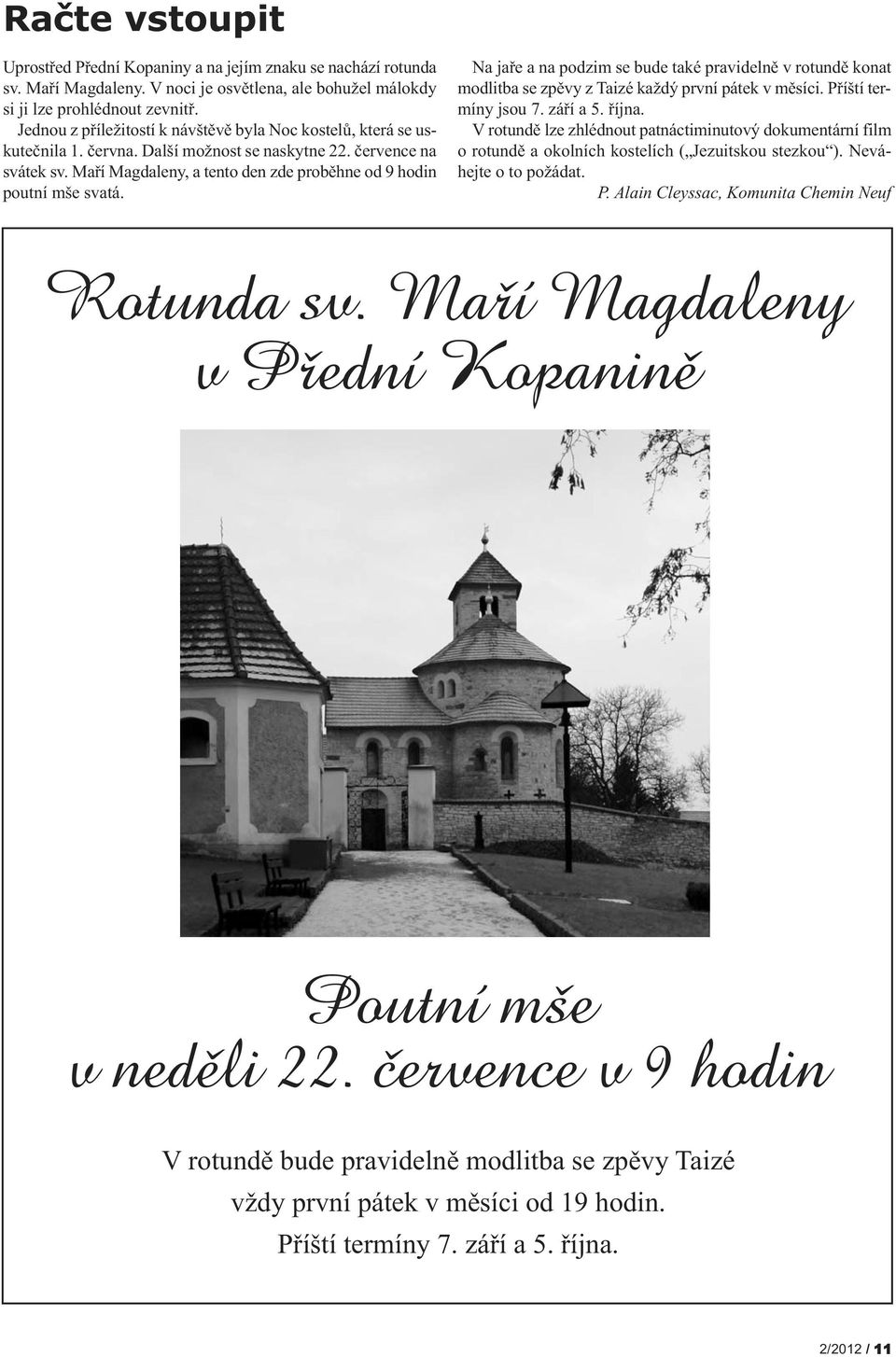 Maří Magdaleny, a tento den zde proběhne od 9 hodin poutní mše svatá. Na jaře a na podzim se bude také pravidelně v rotundě konat modlitba se zpěvy z Taizé každý první pátek v měsíci.