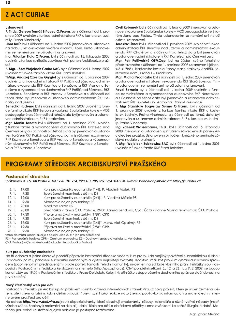 Præm. byl s účinností od 15. listopadu 2008 uvolněn z funkce spirituála zasvěcených panen Arcidiecéze pražské. P. Mgr. Józef Wojciech Gruba SAC byl s účinností od 1.