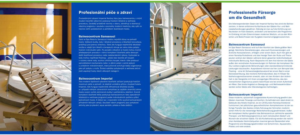 Balneocentrum Sanssouci Také ve Spa Resortu Sanssouci kladou největší důraz na pohodlí hostů. Veškeré služby, tedy i léčebné procedury a lékařské konzultace, probíhají pod jednou střechou.