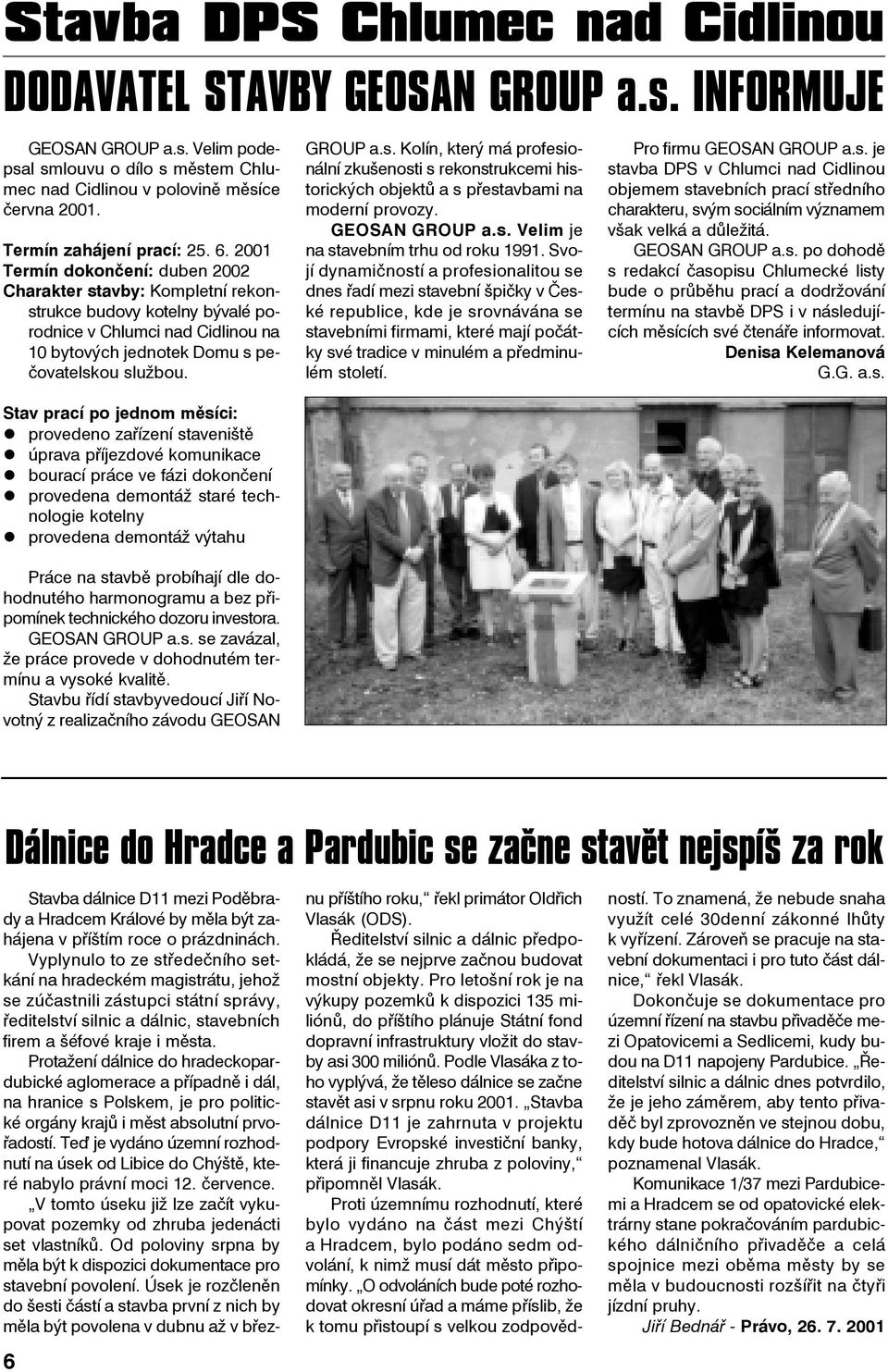 2001 Termín dokončení: duben 2002 Charakter stavby: Kompletní rekonstrukce budovy kotelny bývalé porodnice v Chlumci nad Cidlinou na 10 bytových jednotek Domu s pečovatelskou službou.