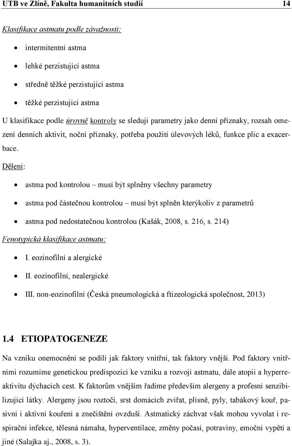 Dělení: astma pod kontrolou musí být splněny všechny parametry astma pod částečnou kontrolou musí být splněn kterýkoliv z parametrů astma pod nedostatečnou kontrolou (Kašák, 2008, s. 216, s.