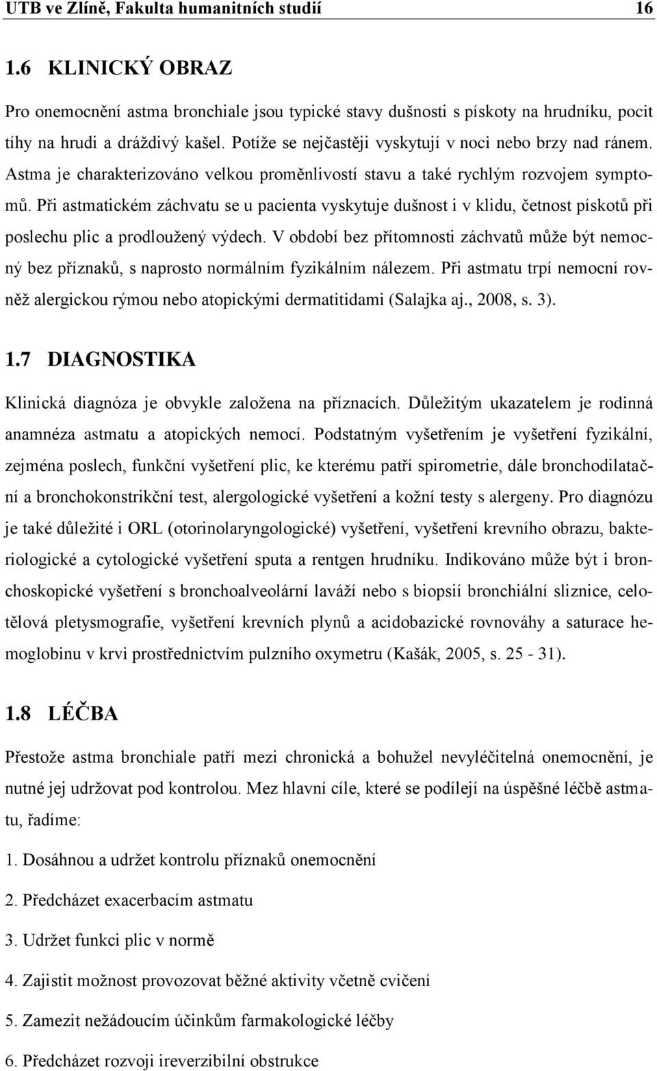 Při astmatickém záchvatu se u pacienta vyskytuje dušnost i v klidu, četnost pískotů při poslechu plic a prodloužený výdech.