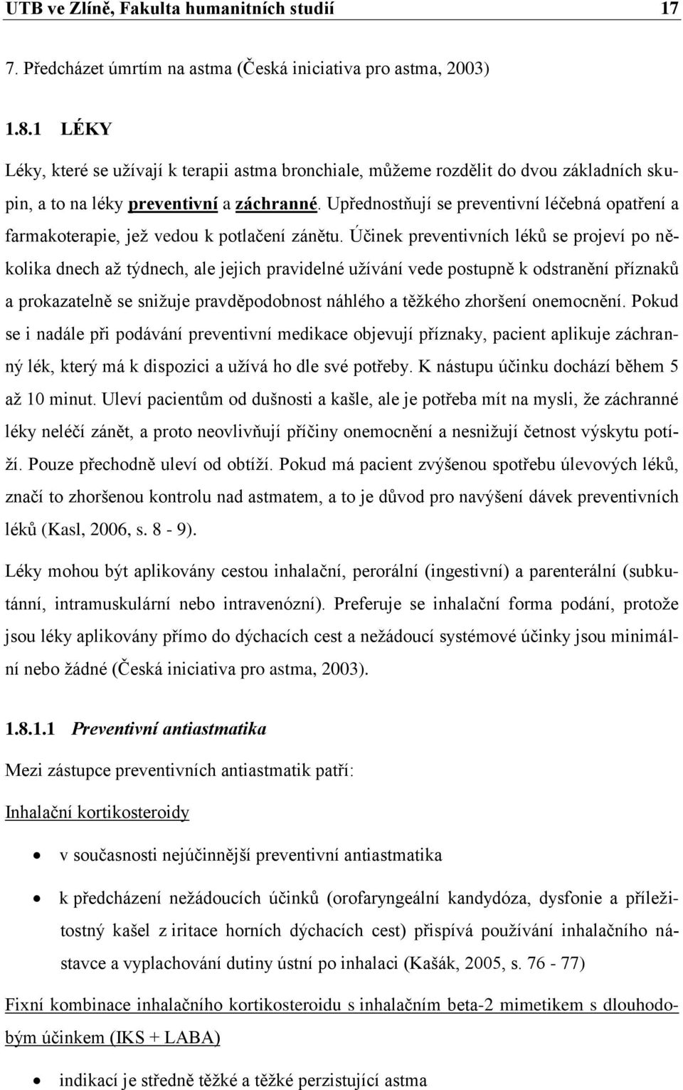 Upřednostňují se preventivní léčebná opatření a farmakoterapie, jež vedou k potlačení zánětu.