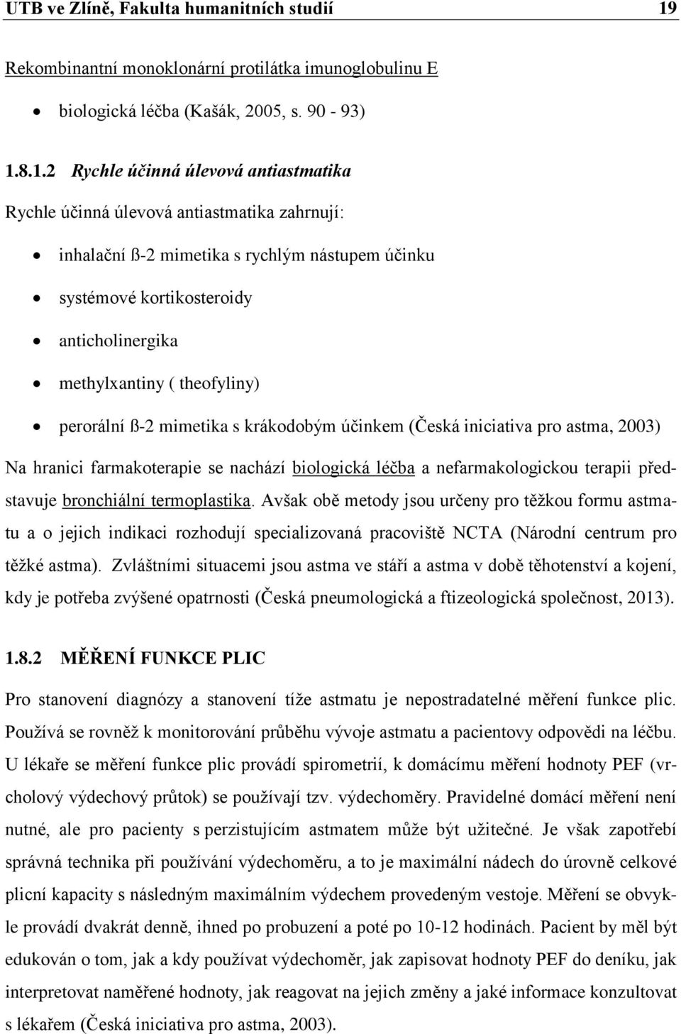 8.1.2 Rychle účinná úlevová antiastmatika Rychle účinná úlevová antiastmatika zahrnují: inhalační ß-2 mimetika s rychlým nástupem účinku systémové kortikosteroidy anticholinergika methylxantiny (