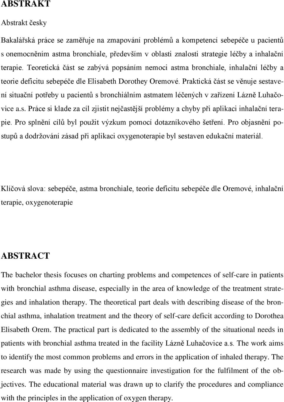 Praktická část se věnuje sestavení situační potřeby u pacientů s bronchiálním astmatem léčených v zařízení Lázně Luhačovice a.s. Práce si klade za cíl zjistit nejčastější problémy a chyby při aplikaci inhalační terapie.