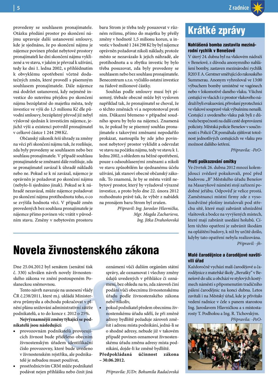 vyklizené a ve stavu, v jakém je převzal k užívání, tedy ke dni 1. ledna 2002, s přihlédnutím k obvyklému opotřebení včetně dodatečných změn, které provedl s písemným souhlasem pronajímatele.