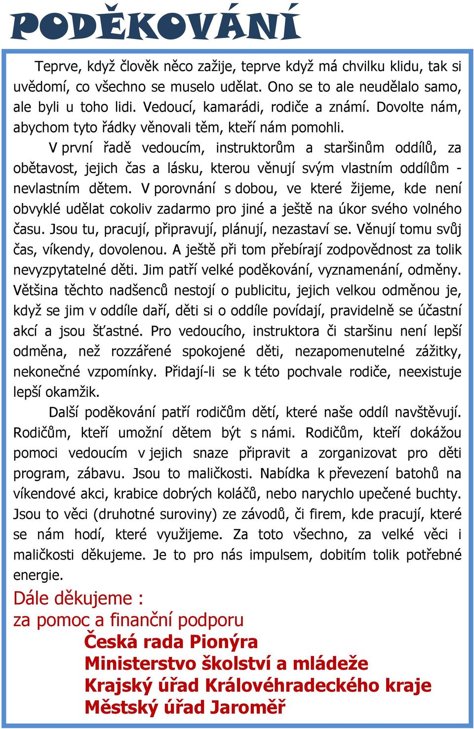 V první řadě vedoucím, instruktorům a staršinům oddílů, za obětavost, jejich čas a lásku, kterou věnují svým vlastním oddílům - nevlastním dětem.