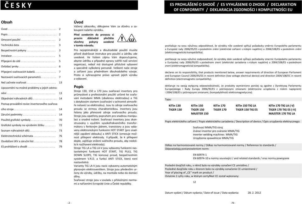 .......................... 6 Připojení svařovacích kabelů............... 7 Nastavení svařovacích parametrů........... 7 Než začnete svařovat..................... 13 Upozornění na možné problémy a jejich odstranění.