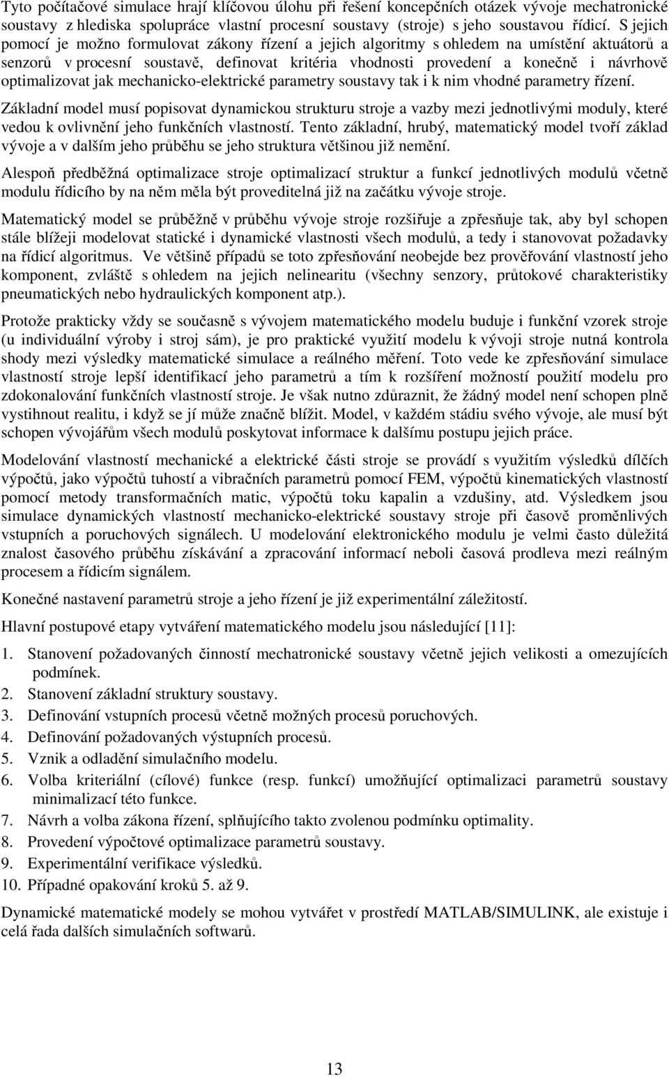 optimalizovat jak mechanicko-elektrické parametry soustavy tak i k nim vhodné parametry řízení.