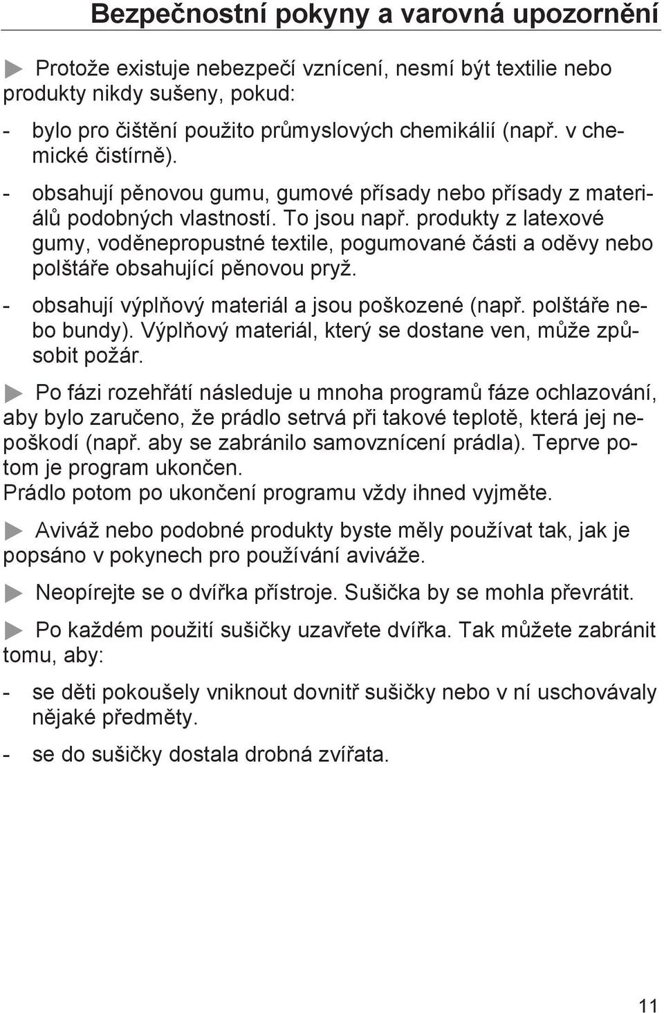 produkty z latexové gumy, voděnepropustné textile, pogumované části a oděvy nebo polštáře obsahující pěnovou pryž. - obsahují výplňový materiál a jsou poškozené (např. polštáře nebo bundy).