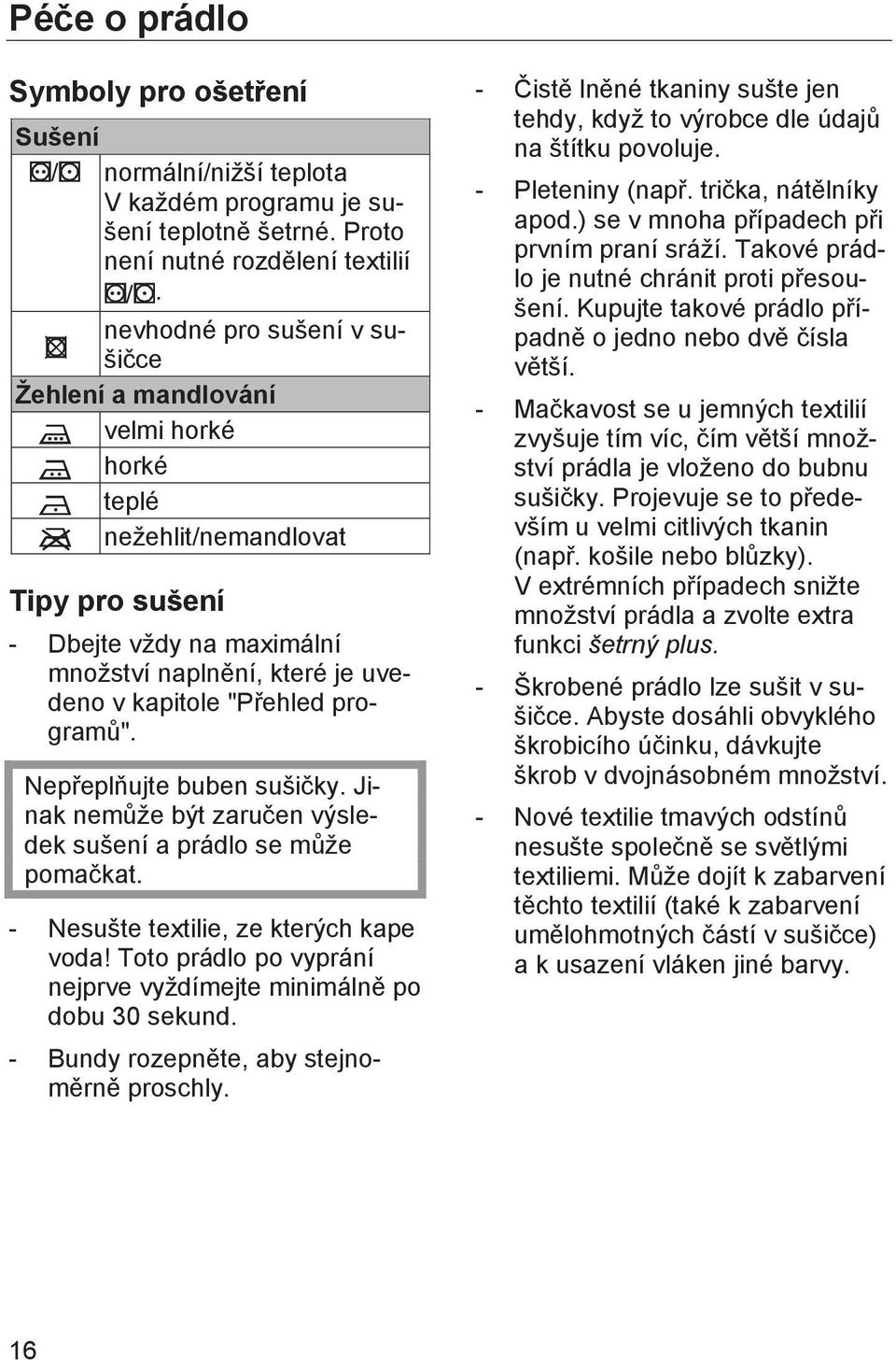 programů". Nepřeplňujte buben sušičky. Jinak nemůže být zaručen výsledek sušení a prádlo se může pomačkat. - Nesušte textilie, ze kterých kape voda!