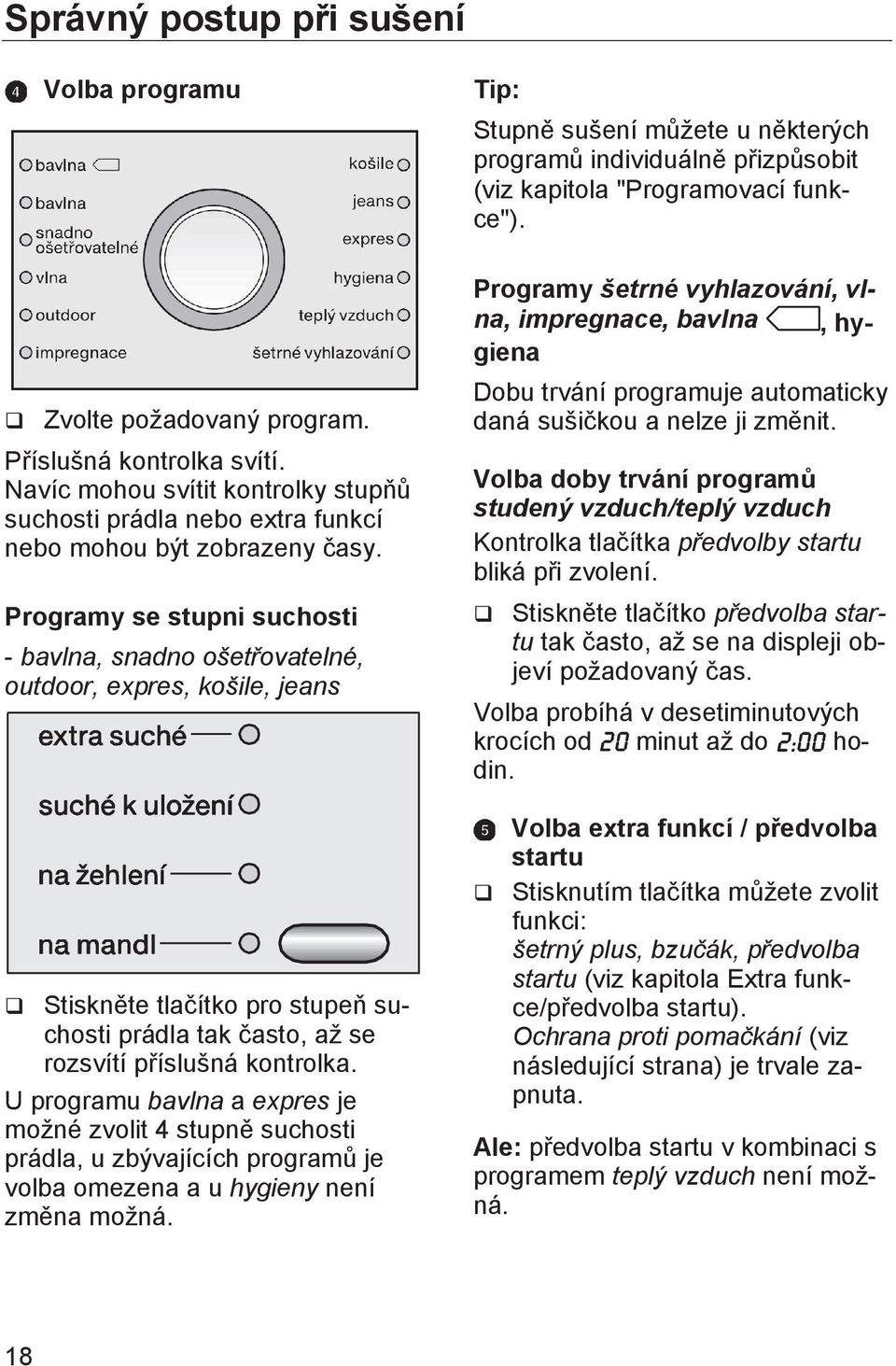 U programu bavlna a expres je možné zvolit 4 stupně suchosti prádla, u zbývajících programů je volba omezena a u hygieny není změna možná.