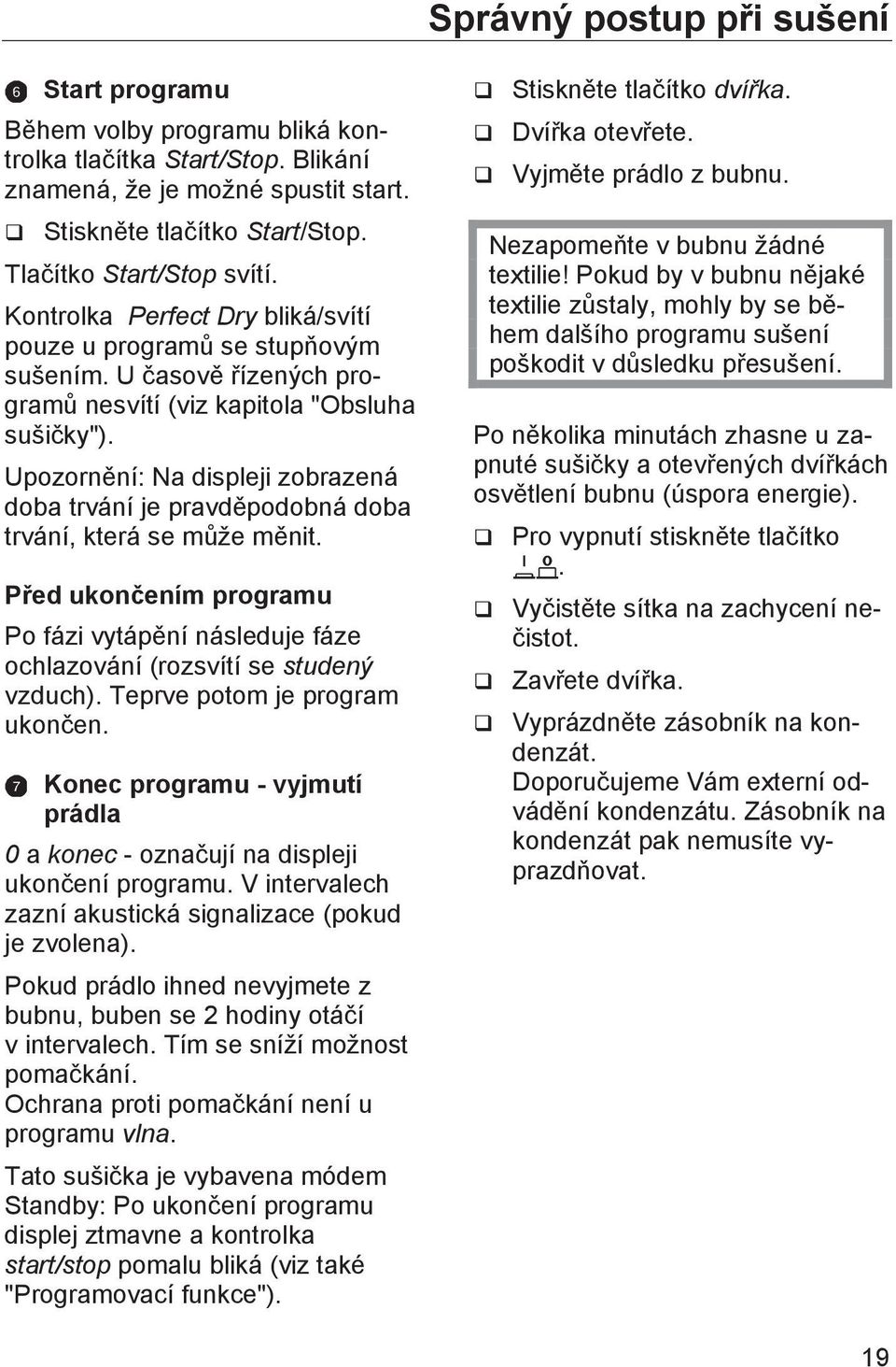 Upozornění: Na displeji zobrazená doba trvání je pravděpodobná doba trvání, která se může měnit. Před ukončením programu Po fázi vytápění následuje fáze ochlazování (rozsvítí se studený vzduch).