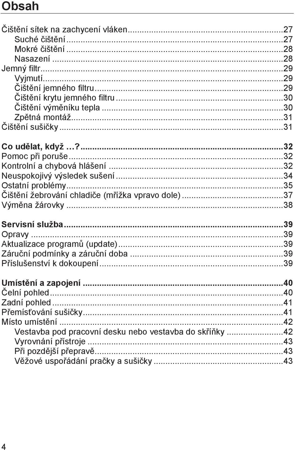 .. 34 Ostatní problémy... 35 Čištění žebrování chladiče (mřížka vpravo dole)... 37 Výměna žárovky... 38 Servisní služba... 39 Opravy... 39 Aktualizace programů (update).