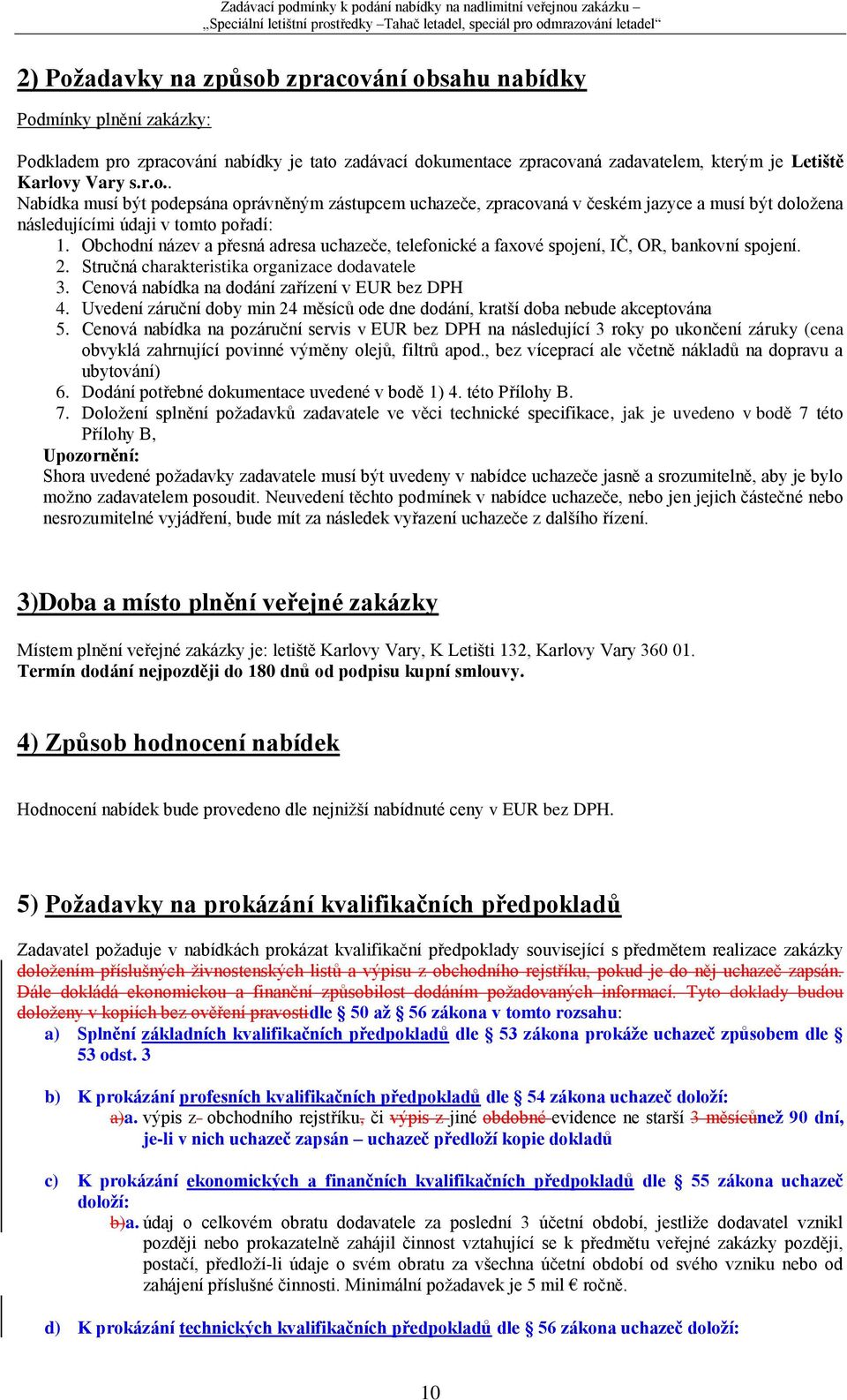 Uvedení záruční doby min 24 měsíců ode dne dodání, kratší doba nebude akceptována 5.