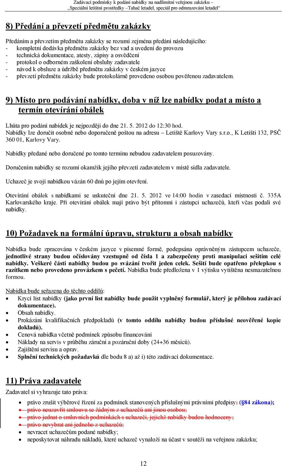 provedeno osobou pověřenou zadavatelem. 9) Místo pro podávání nabídky, doba v níž lze nabídky podat a místo a termín otevírání obálek Lhůta pro podání nabídek je nejpozději do dne 21. 5.