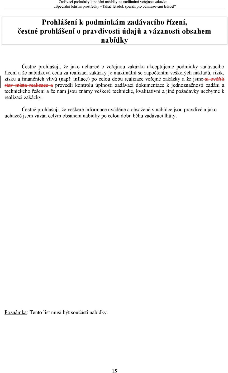 inflace) po celou dobu realizace veřejné zakázky a že jsme si ověřili stav místa realizace a provedli kontrolu úplnosti zadávací dokumentace k jednoznačnosti zadání a technického řešení a že nám jsou