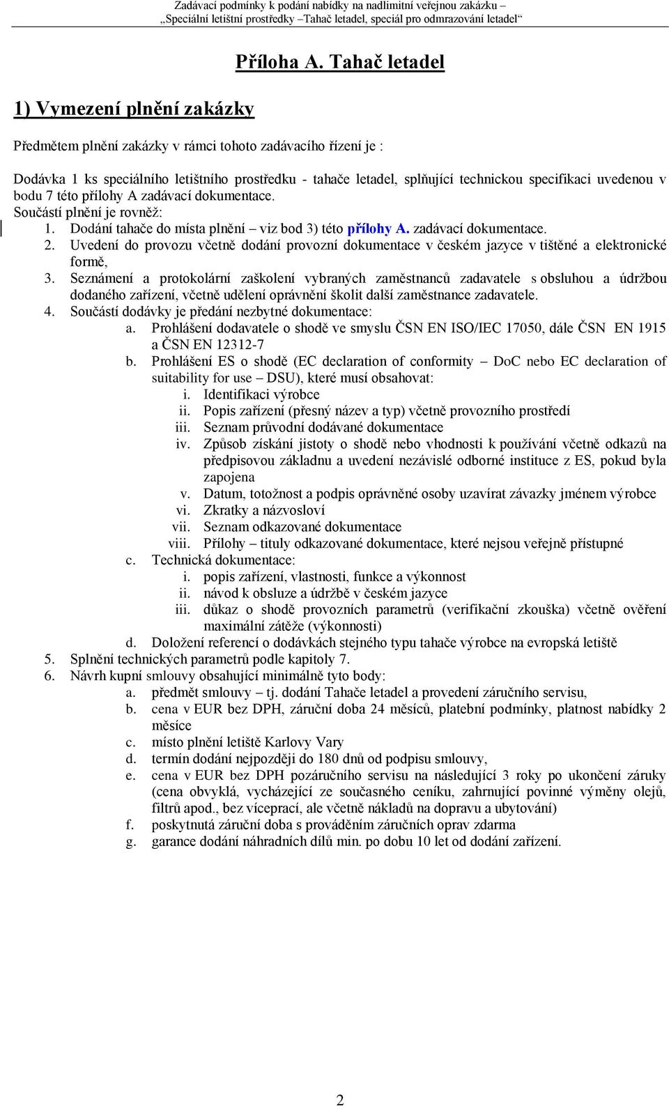 přílohy A zadávací dokumentace. Součástí plnění je rovněž: 1. Dodání tahače do místa plnění viz bod 3) této přílohy A. zadávací dokumentace. 2.