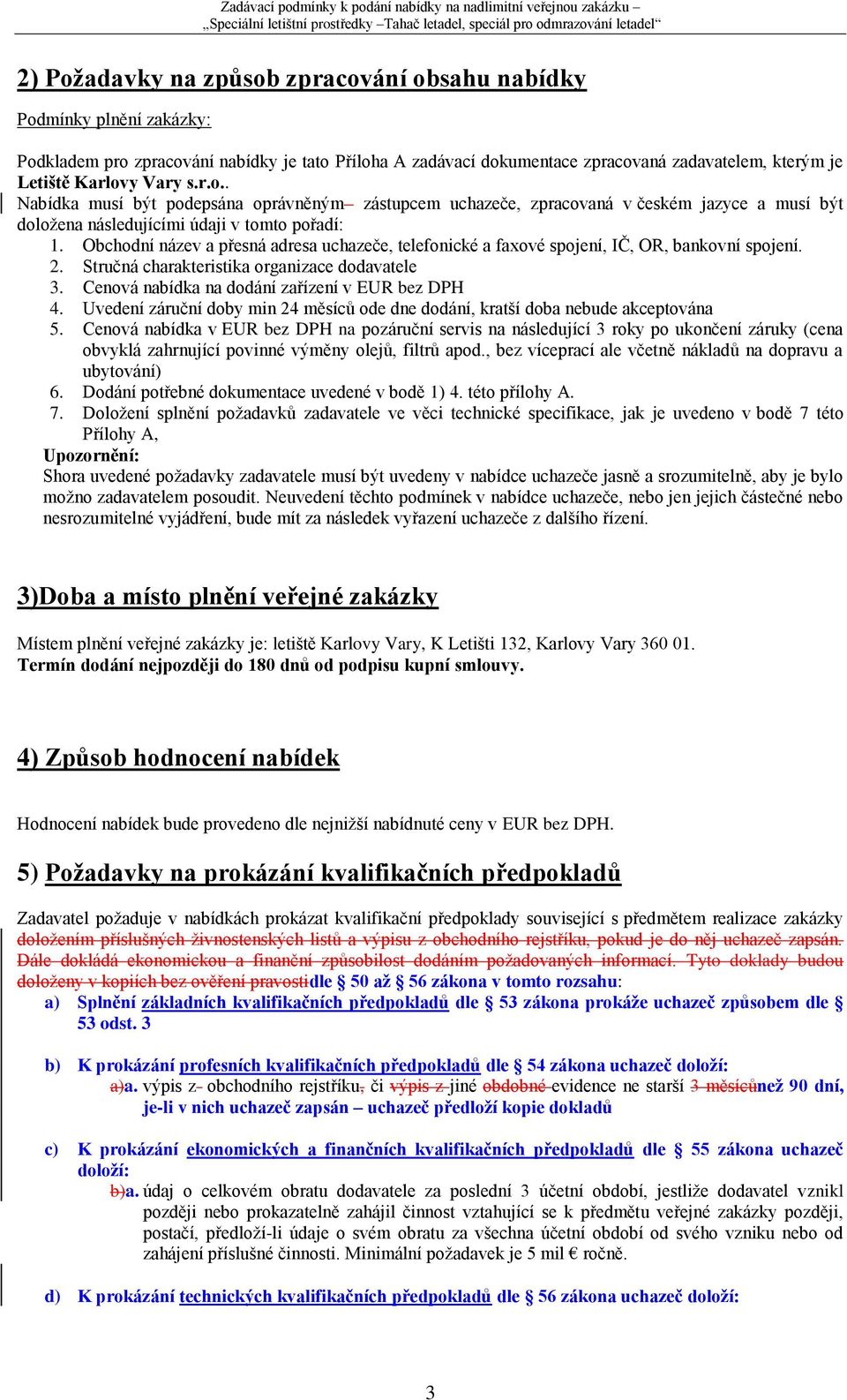 Obchodní název a přesná adresa uchazeče, telefonické a faxové spojení, IČ, OR, bankovní spojení. 2. Stručná charakteristika organizace dodavatele 3. Cenová nabídka na dodání zařízení v EUR bez DPH 4.