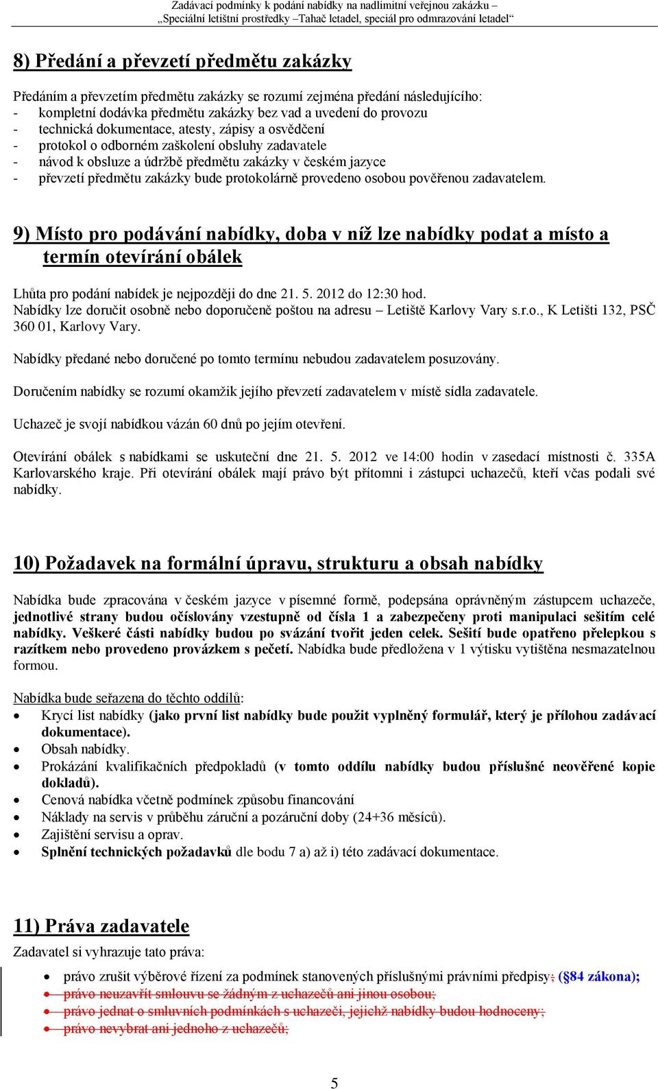 provedeno osobou pověřenou zadavatelem. 9) Místo pro podávání nabídky, doba v níž lze nabídky podat a místo a termín otevírání obálek Lhůta pro podání nabídek je nejpozději do dne 21. 5.