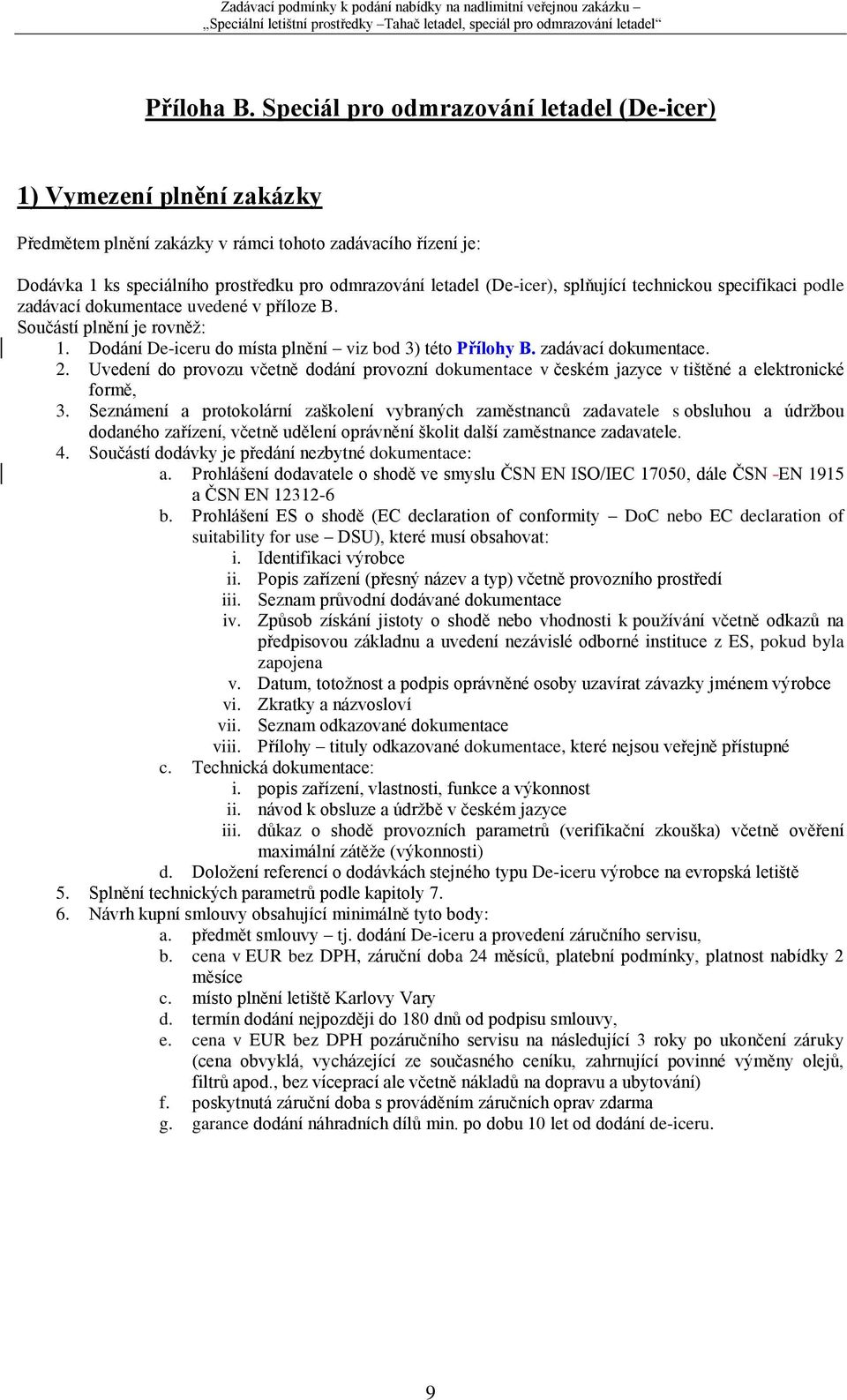 (De-icer), splňující technickou specifikaci podle zadávací dokumentace uvedené v příloze B. Součástí plnění je rovněž: 1. Dodání De-iceru do místa plnění viz bod 3) této Přílohy B.