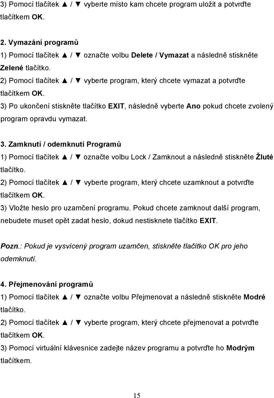 Po ukončení stiskněte tlačítko EXIT, následně vyberte Ano pokud chcete zvolený program opravdu vymazat. 3.