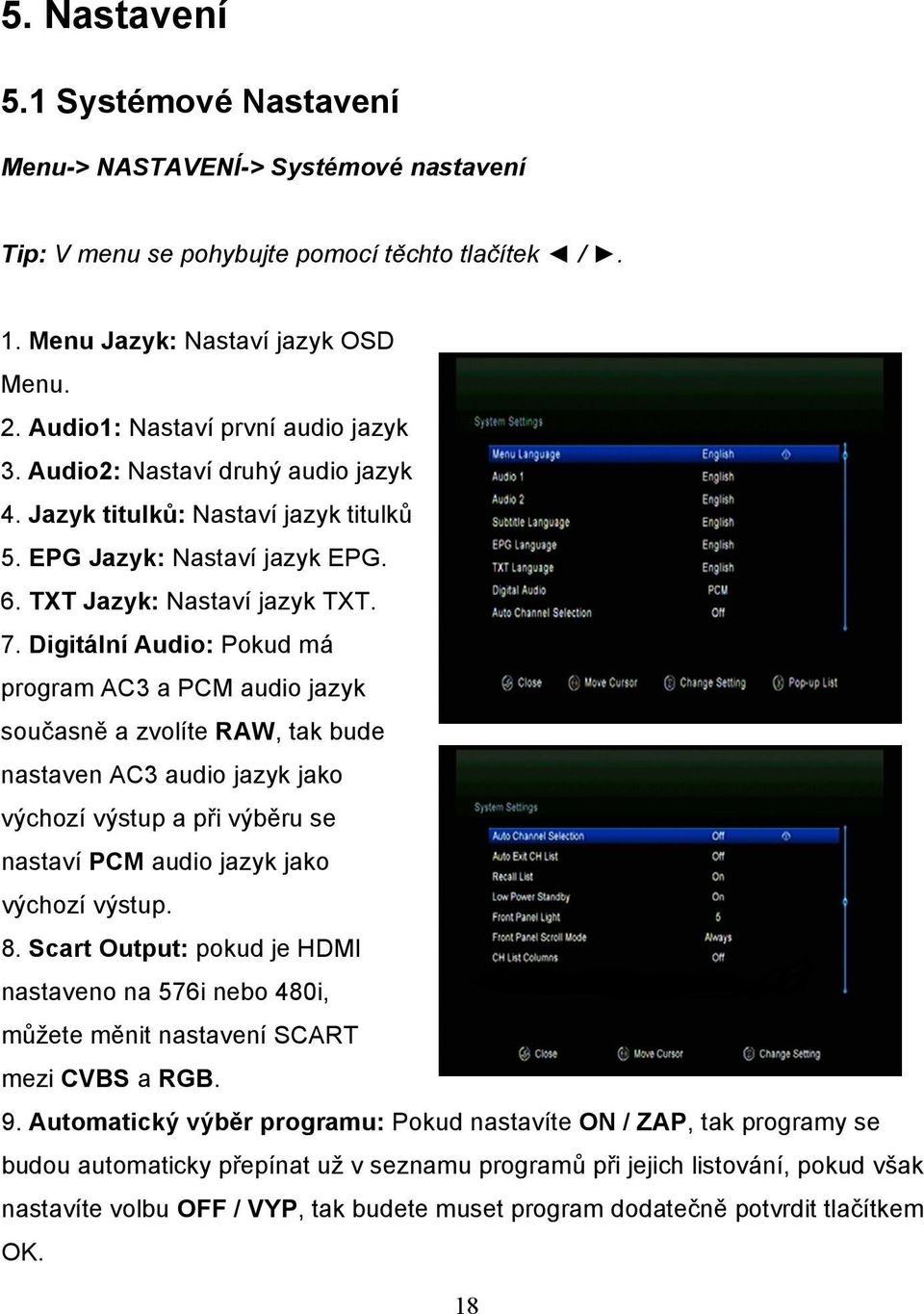 Digitální Audio: Pokud má program AC3 a PCM audio jazyk současně a zvolíte RAW, tak bude nastaven AC3 audio jazyk jako výchozí výstup a při výběru se nastaví PCM audio jazyk jako výchozí výstup. 8.