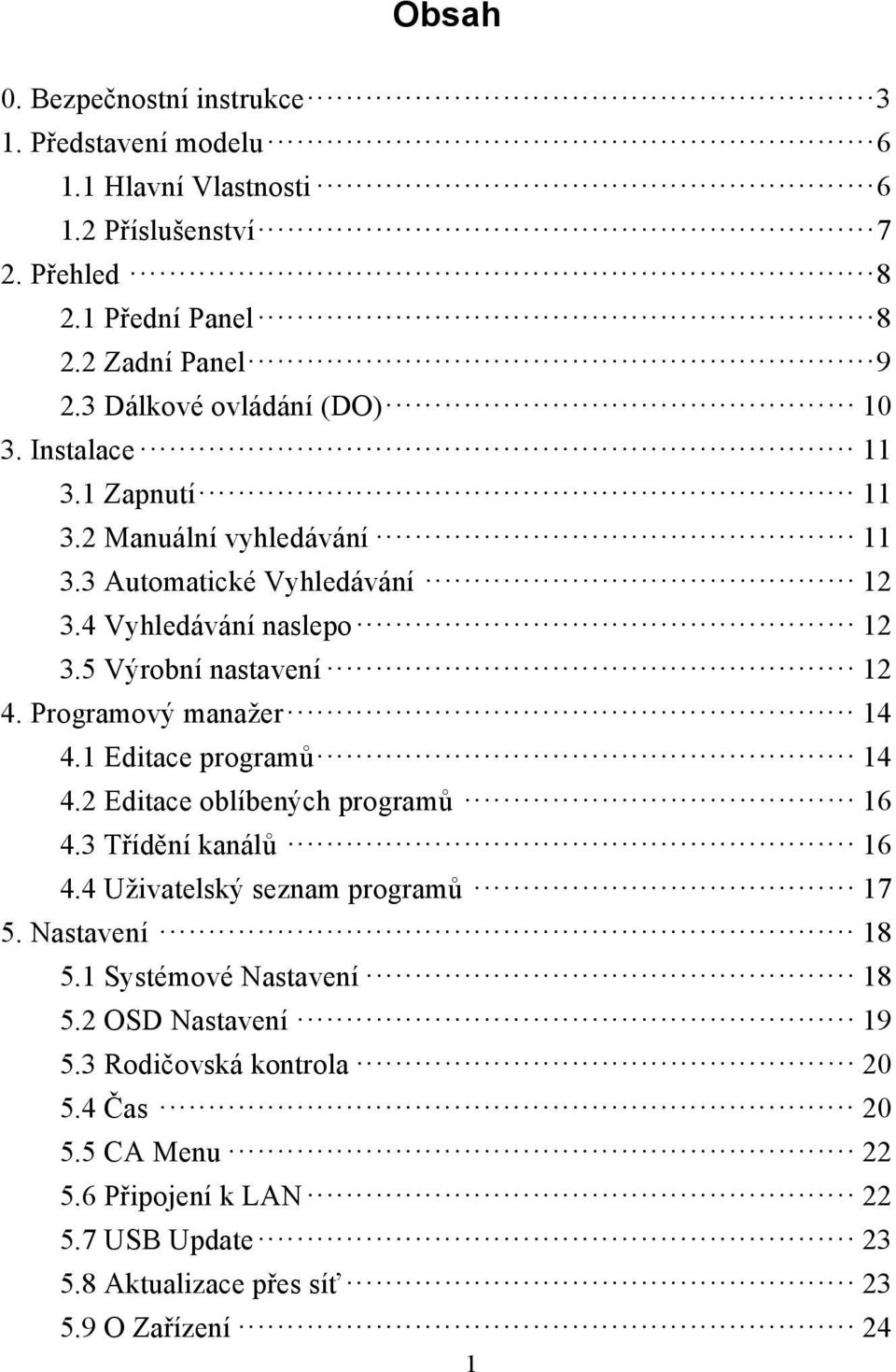 5 Výrobní nastavení 12 4. Programový manažer 14 4.1 Editace programů 14 4.2 Editace oblíbených programů 16 4.3 Třídění kanálů 16 4.4 Uživatelský seznam programů 17 5.